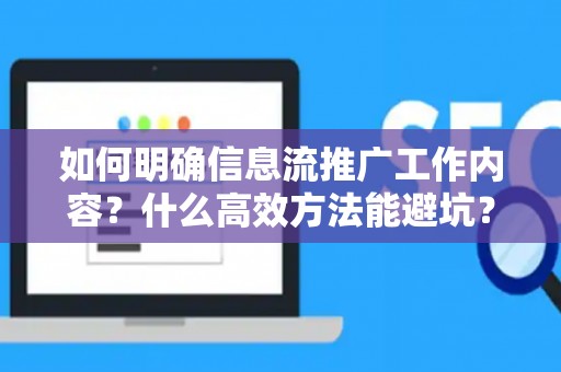 如何明确信息流推广工作内容？什么高效方法能避坑？